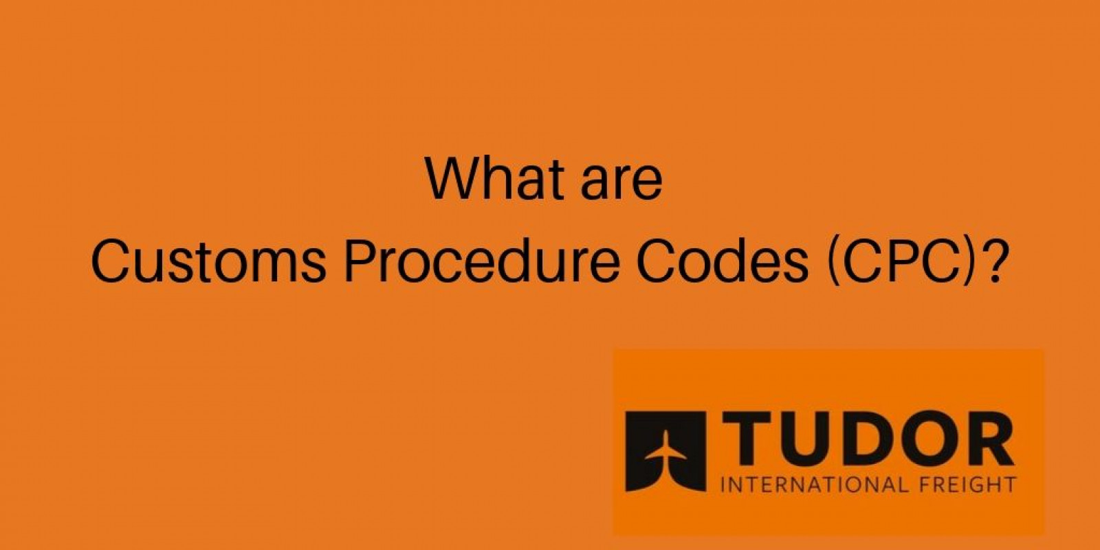 Made in Yorkshire What are Import and Export Customs Procedure Codes?
